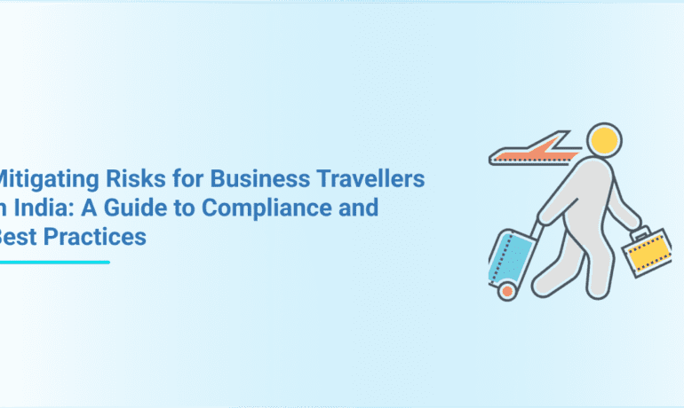 Mitigating Risks for Business Travellers in India: A Guide to Compliance and Best Practices