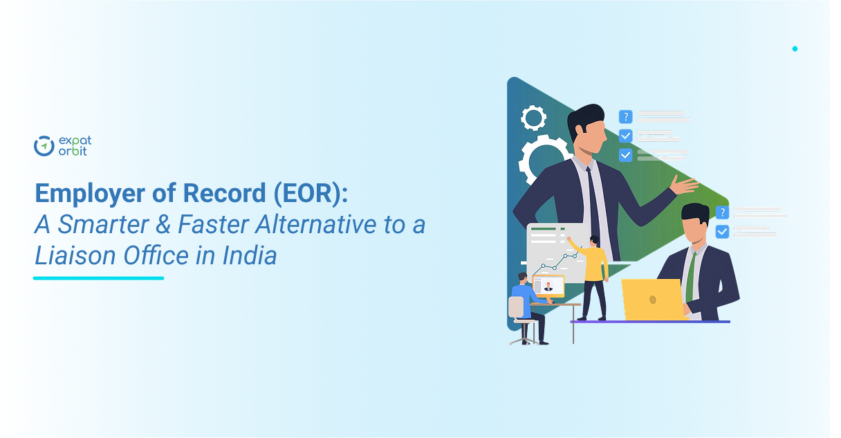 Why an Employer of Record (EOR) is a Smarter, Faster Alternative to a Liaison Office in India